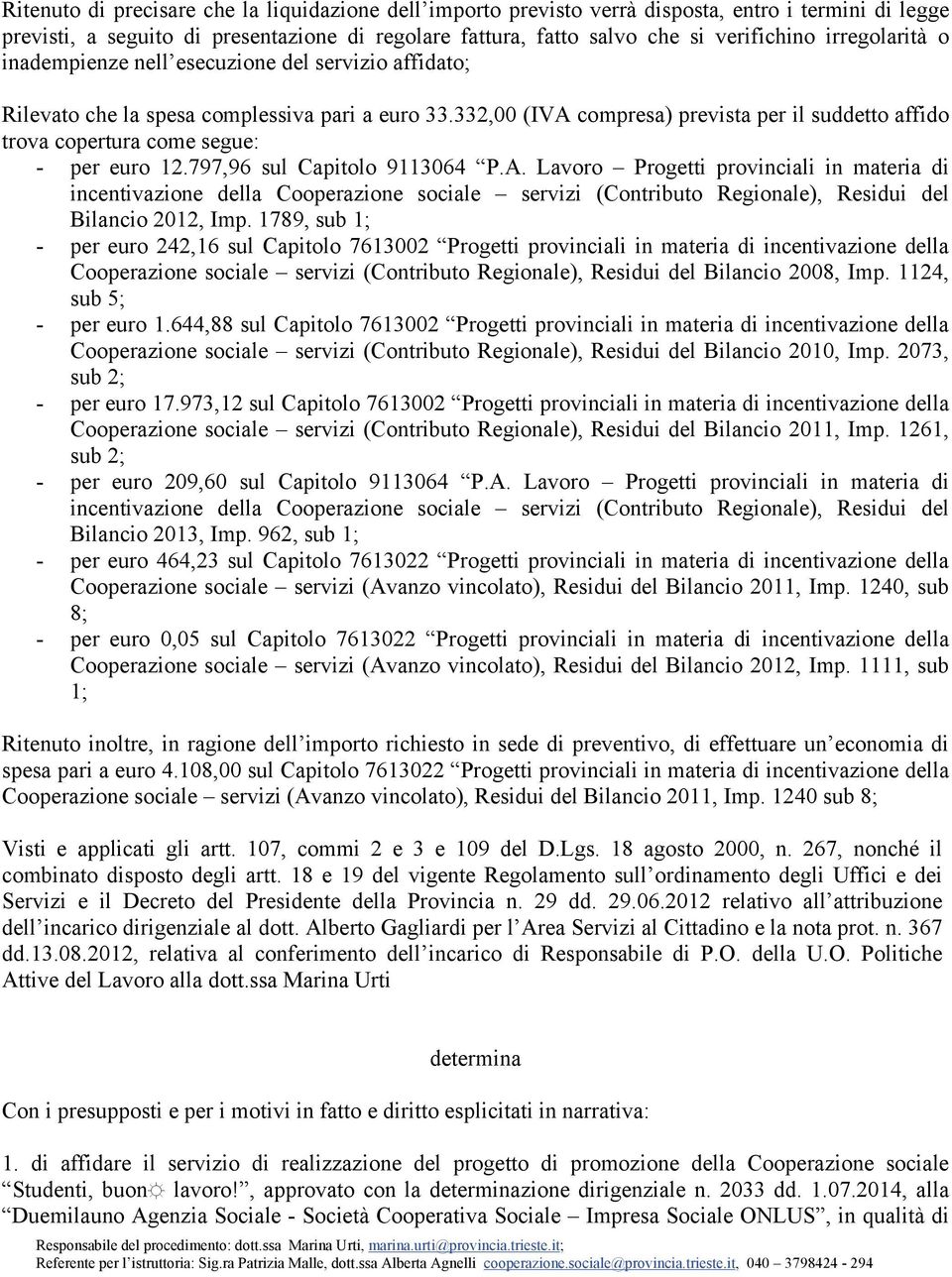 332,00 (IVA compresa) prevista per il suddetto affido trova copertura come segue: - per euro 12.797,96 sul Capitolo 9113064 P.A. Lavoro Progetti provinciali in materia di incentivazione della Cooperazione sociale servizi (Contributo Regionale), Residui del Bilancio 2012, Imp.