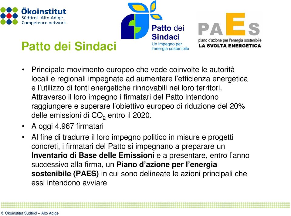 Attraverso il loro impegno i firmatari del Patto intendono raggiungere e superare l obiettivo europeo di riduzione del 20% delle emissioni di CO 2 entro il 2020. A oggi 4.