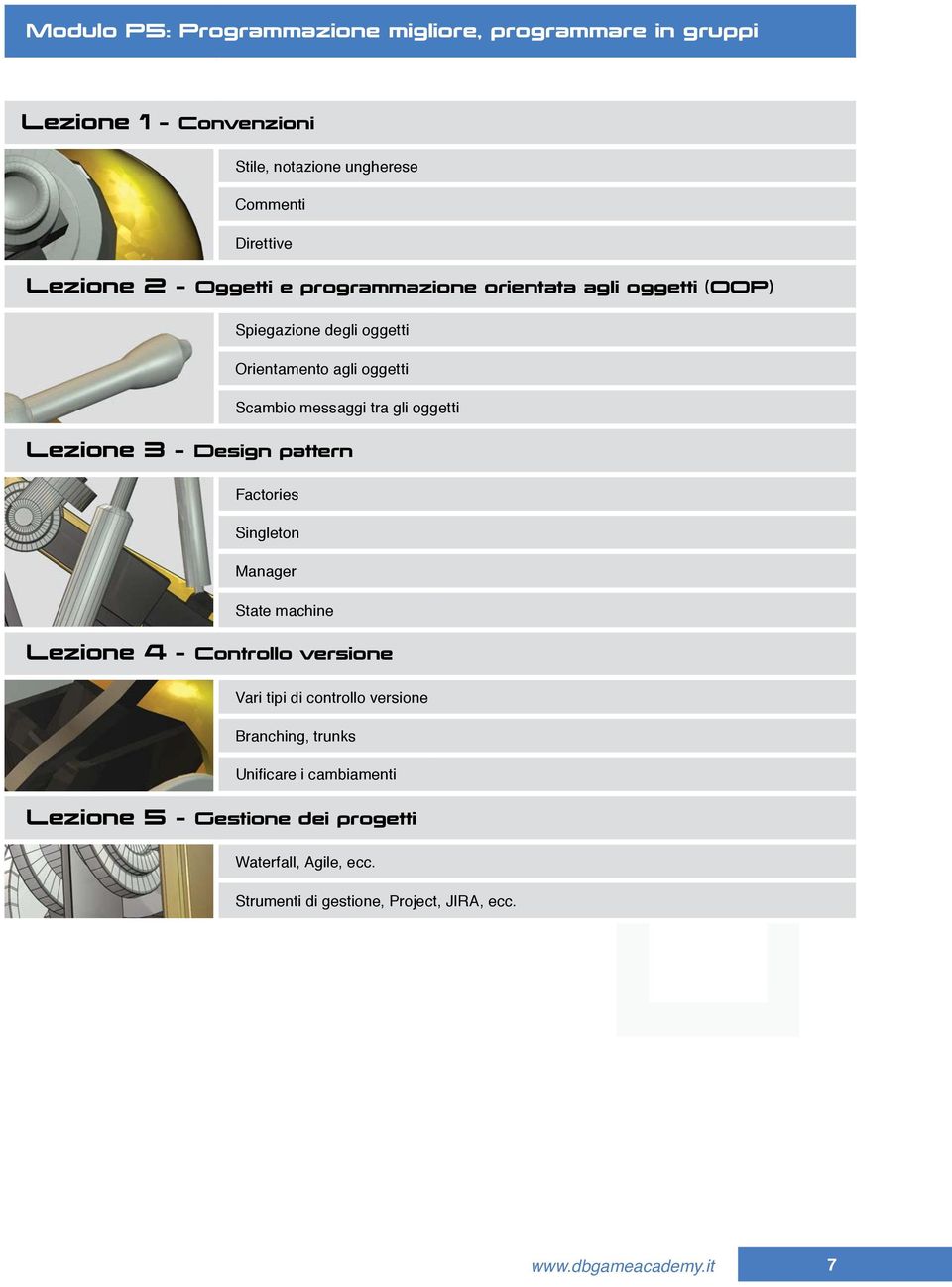 Lezione 3 Design pattern Factories Singleton Manager State machine Lezione 4 Controllo versione Vari tipi di controllo versione Branching,