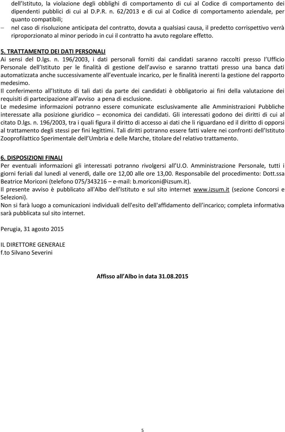 riproporzionato al minor periodo in cui il contratto ha avuto regolare effetto. 5. TRATTAMENTO DEI DATI PERSONALI Ai sensi del D.lgs. n.