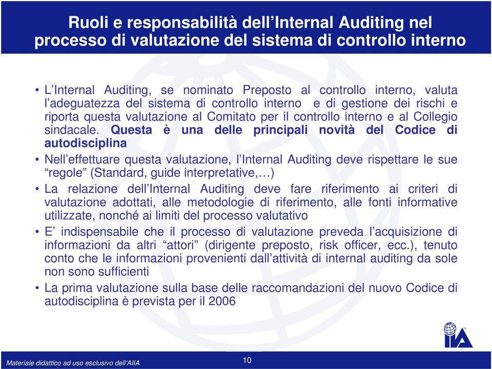 Questa è una delle principali novità del Codice di autodisciplina Nell effettuare questa valutazione, l Internal Auditing deve rispettare le sue regole (Standard, guide interpretative, ) La relazione