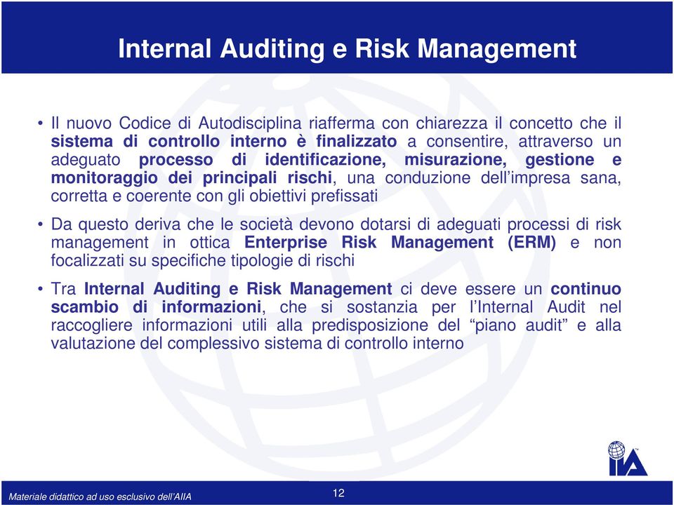 società devono dotarsi di adeguati processi di risk management in ottica Enterprise Risk Management (ERM) e non focalizzati su specifiche tipologie di rischi Tra Internal Auditing e Risk Management