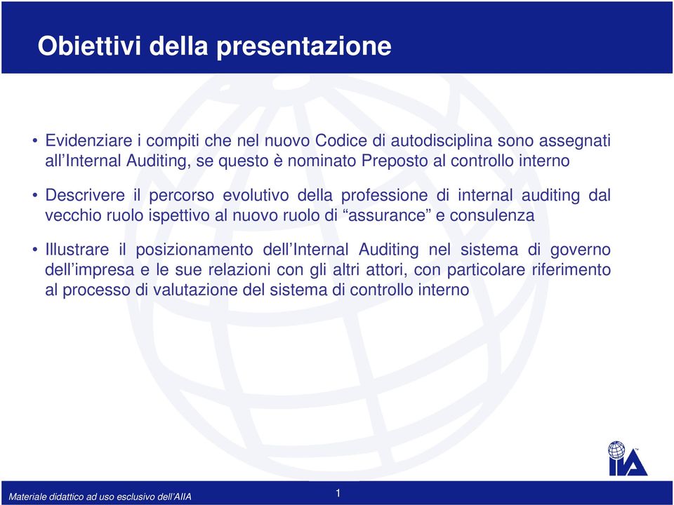 ruolo ispettivo al nuovo ruolo di assurance e consulenza Illustrare il posizionamento dell Internal Auditing nel sistema di governo