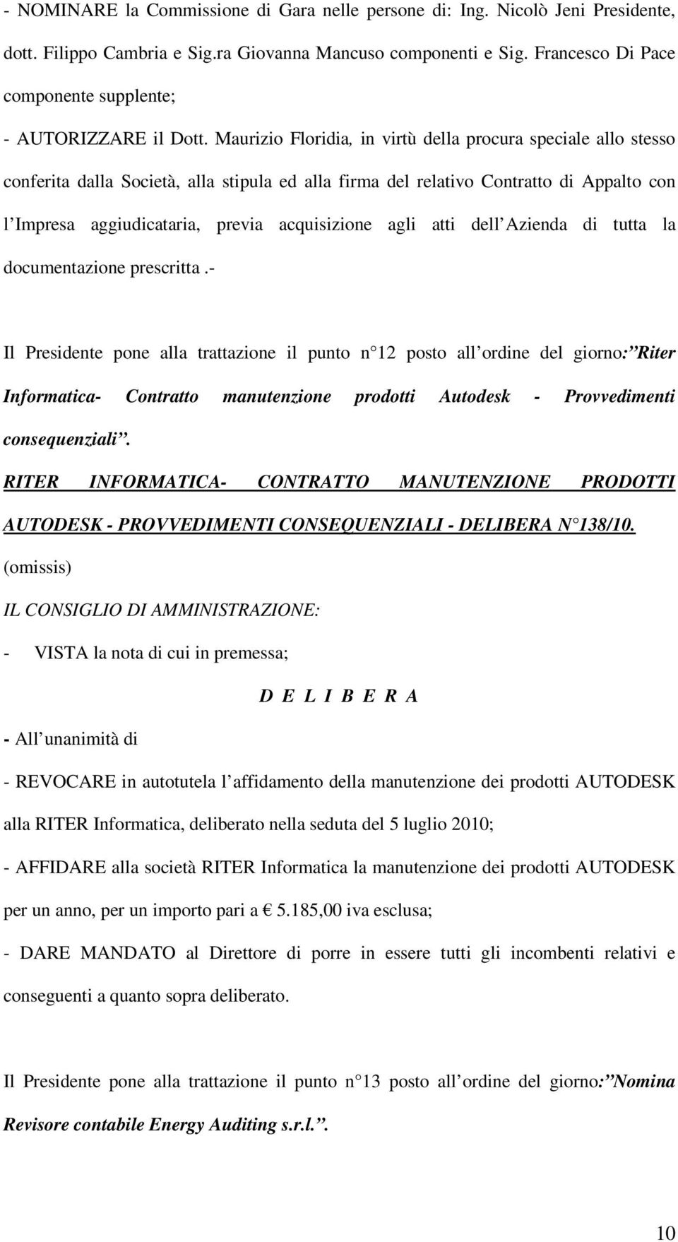 Maurizio Floridia, in virtù della procura speciale allo stesso conferita dalla Società, alla stipula ed alla firma del relativo Contratto di Appalto con l Impresa aggiudicataria, previa acquisizione