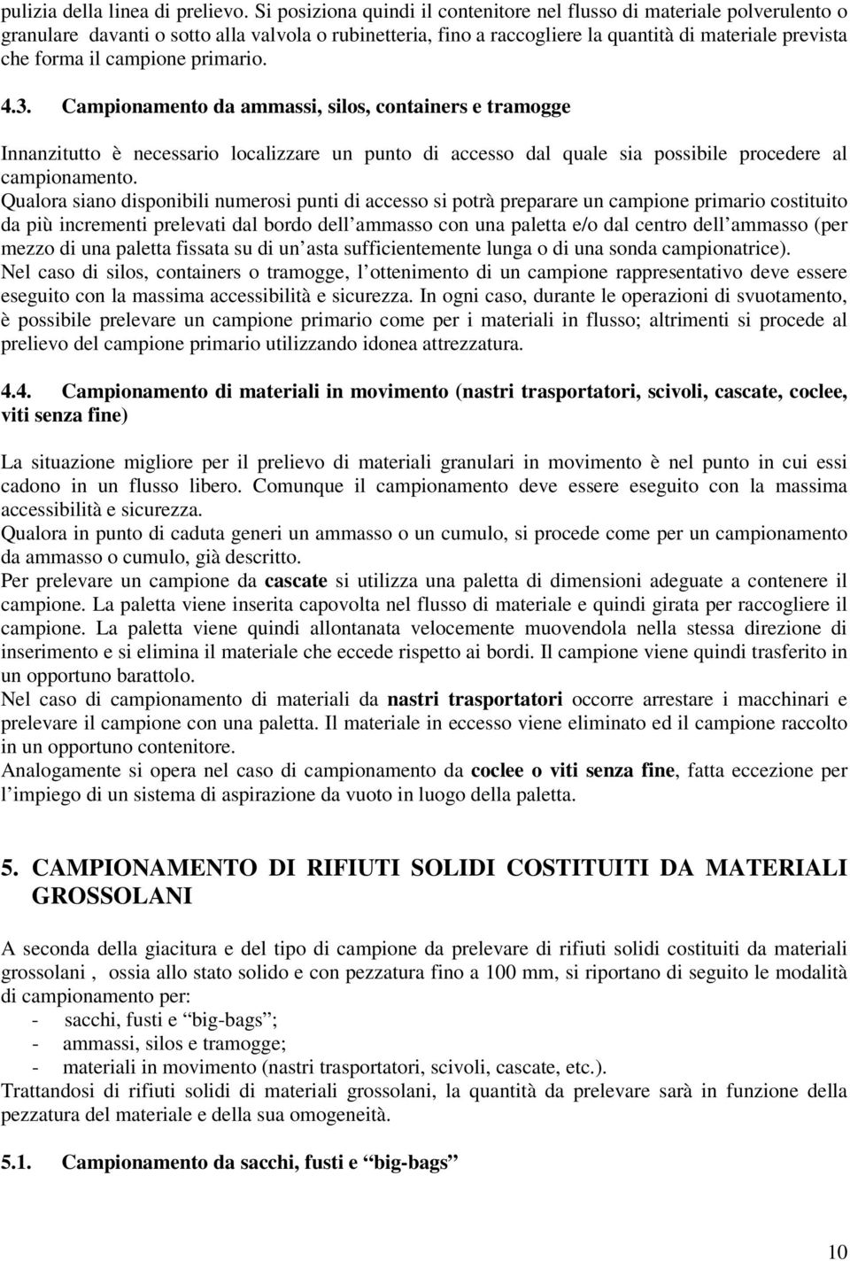 campione primario. 4.3. Campionamento da ammassi, silos, containers e tramogge Innanzitutto è necessario localizzare un punto di accesso dal quale sia possibile procedere al campionamento.