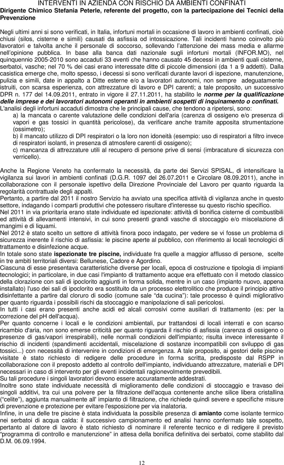 Tali incidenti hanno coinvolto più lavoratori e talvolta anche il personale di soccorso, sollevando l attenzione dei mass media e allarme nell opinione pubblica.