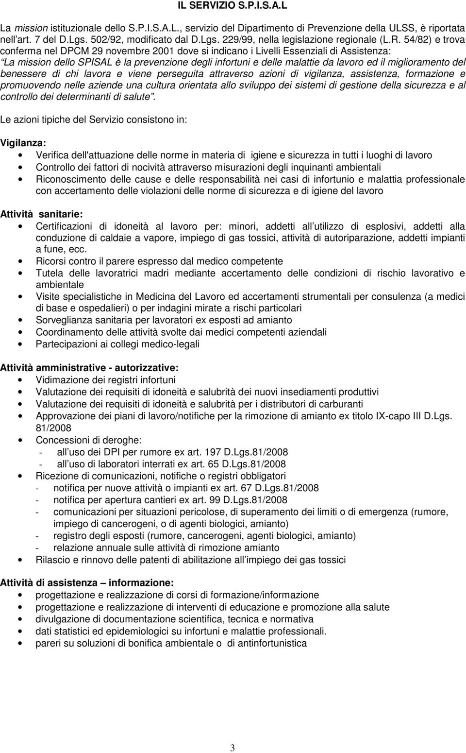 miglioramento del benessere di chi lavora e viene perseguita attraverso azioni di vigilanza, assistenza, formazione e promuovendo nelle aziende una cultura orientata allo sviluppo dei sistemi di