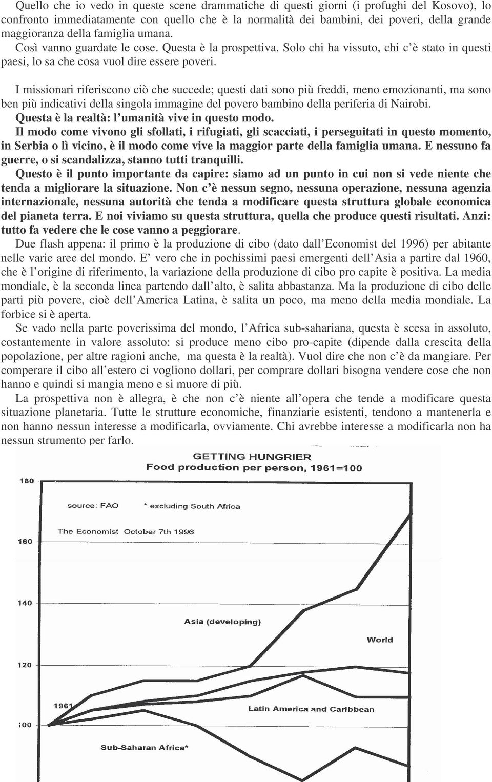 I missionari riferiscono ciò che succede; questi dati sono più freddi, meno emozionanti, ma sono ben più indicativi della singola immagine del povero bambino della periferia di Nairobi.