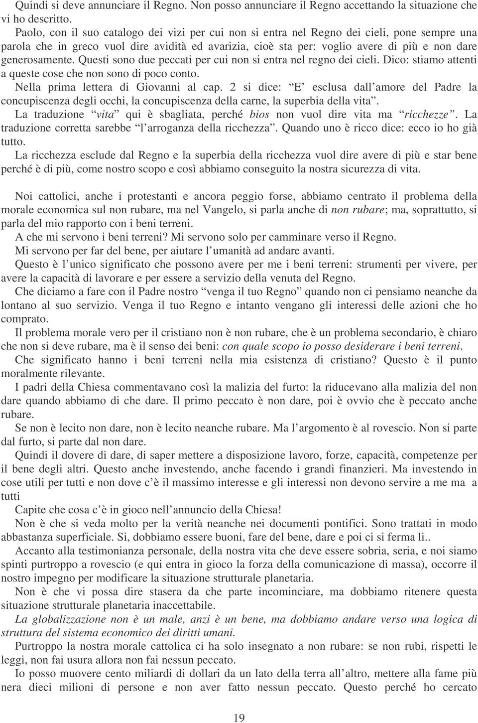 generosamente. Questi sono due peccati per cui non si entra nel regno dei cieli. Dico: stiamo attenti a queste cose che non sono di poco conto. Nella prima lettera di Giovanni al cap.