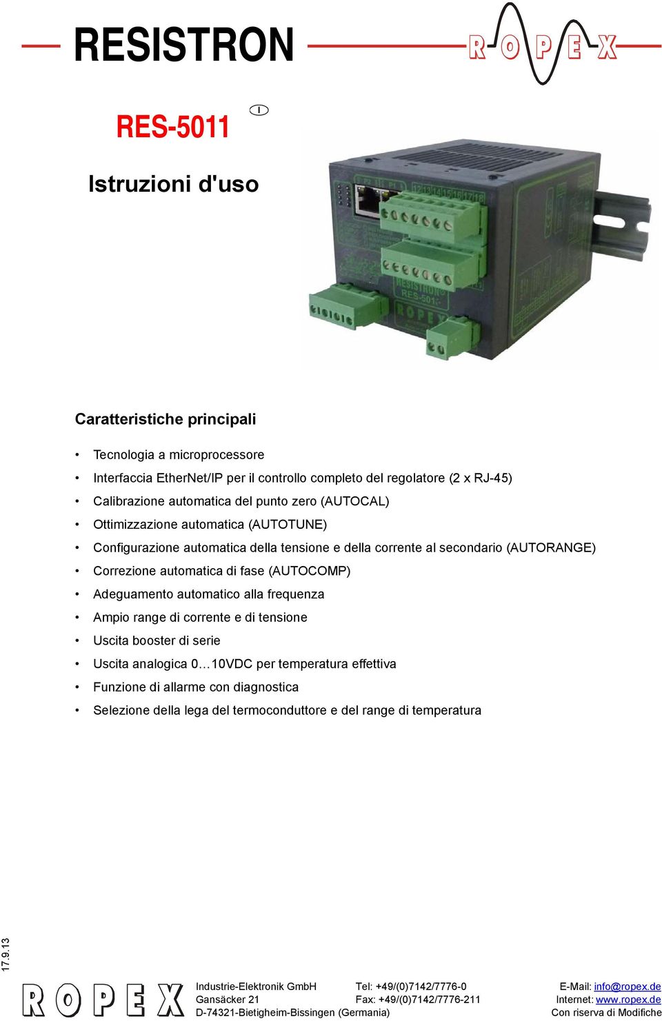 alla frequenza Ampio range di corrente e di tensione Uscita booster di serie Uscita analogica VDC per temperatura effettiva Funzione di allarme con diagnostica Selezione della lega del