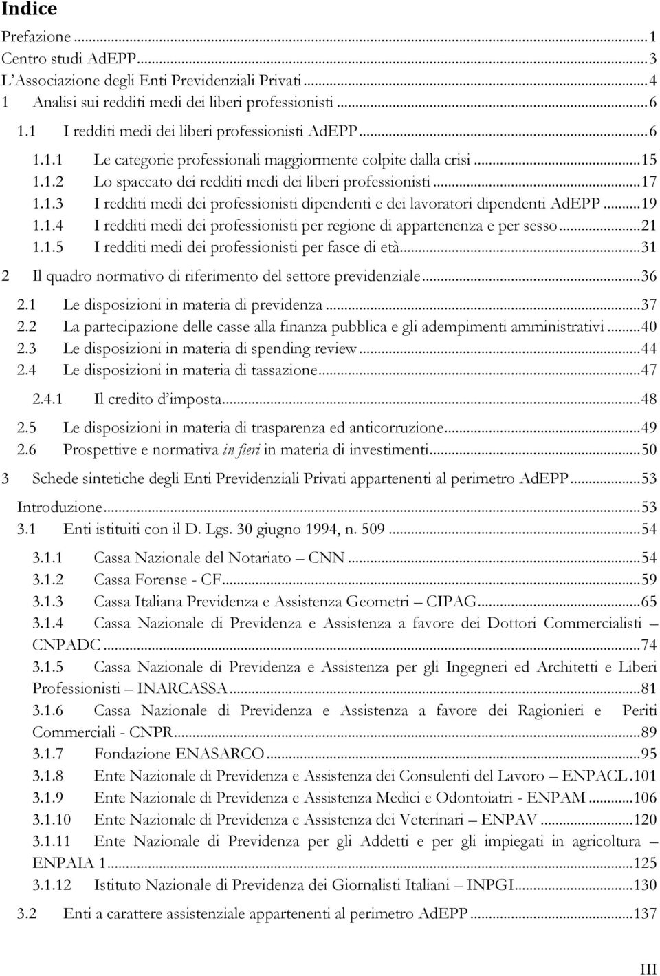 .. 19 1.1.4 I redditi medi dei professionisti per regione di appartenenza e per sesso... 21 1.1.5 I redditi medi dei professionisti per fasce di età.