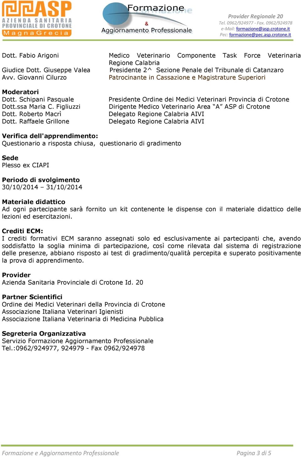 Presidente Ordine dei Medici Veterinari Provincia di Crotone Dirigente Medico Veterinario Area A ASP di Crotone Delegato Regione Calabria AIVI Delegato Regione Calabria AIVI Verifica