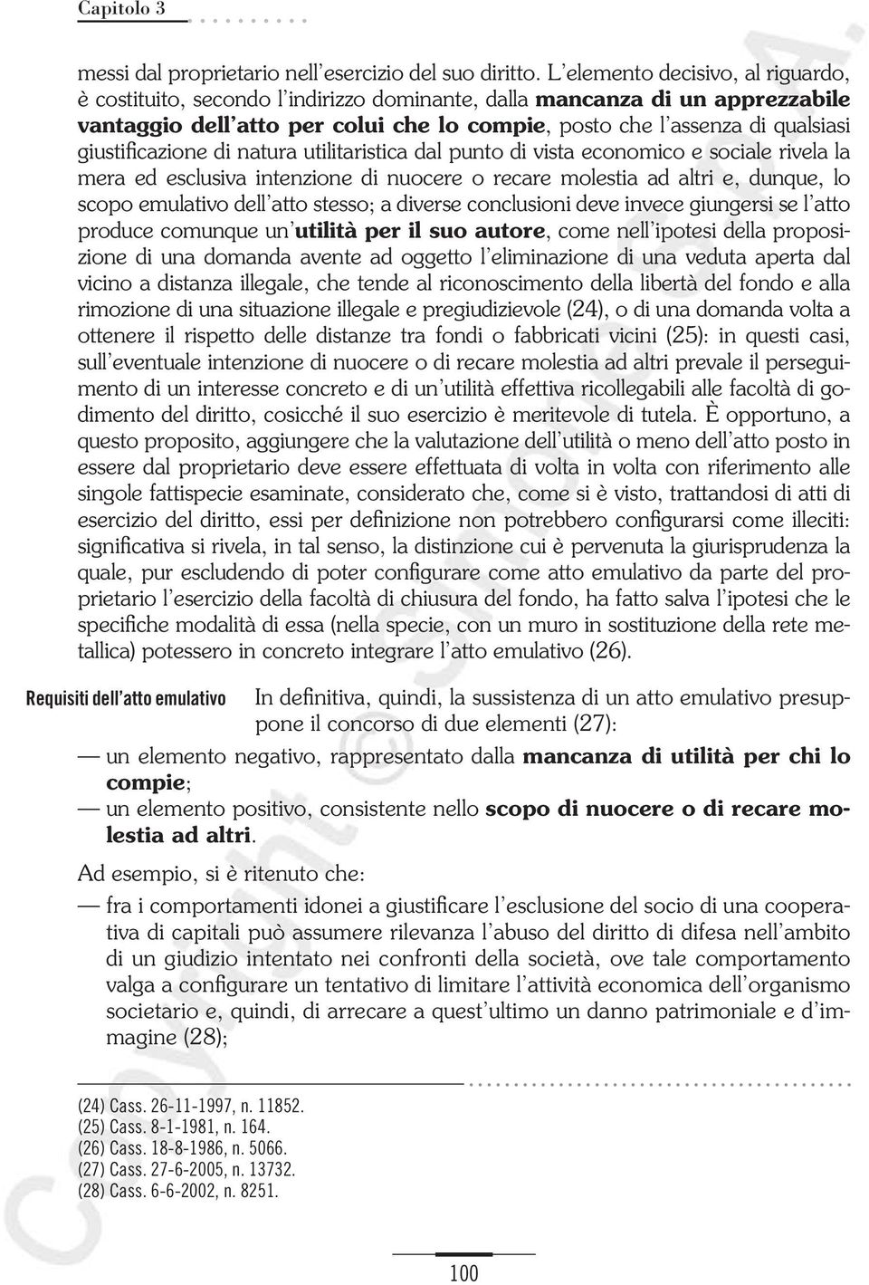 giustificazione di natura utilitaristica dal punto di vista economico e sociale rivela la mera ed esclusiva intenzione di nuocere o recare molestia ad altri e, dunque, lo scopo emulativo dell atto