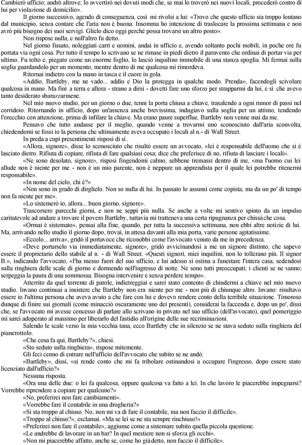 Insomma ho intenzione di traslocare la prossima settimana e non avrò più bisogno dei suoi servigi. Glielo dico oggi perché possa trovarsi un altro posto». Non rispose nulla, e null'altro fu detto.