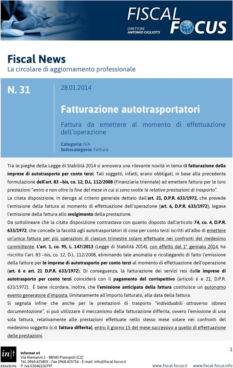 rilevante novità in tema di fatturazione delle imprese di autotrasporto per conto terzi. Tali soggetti, infatti, erano obbligati, in base alla precedente formulazione dell art. 83 bis, co. 12, D.L.