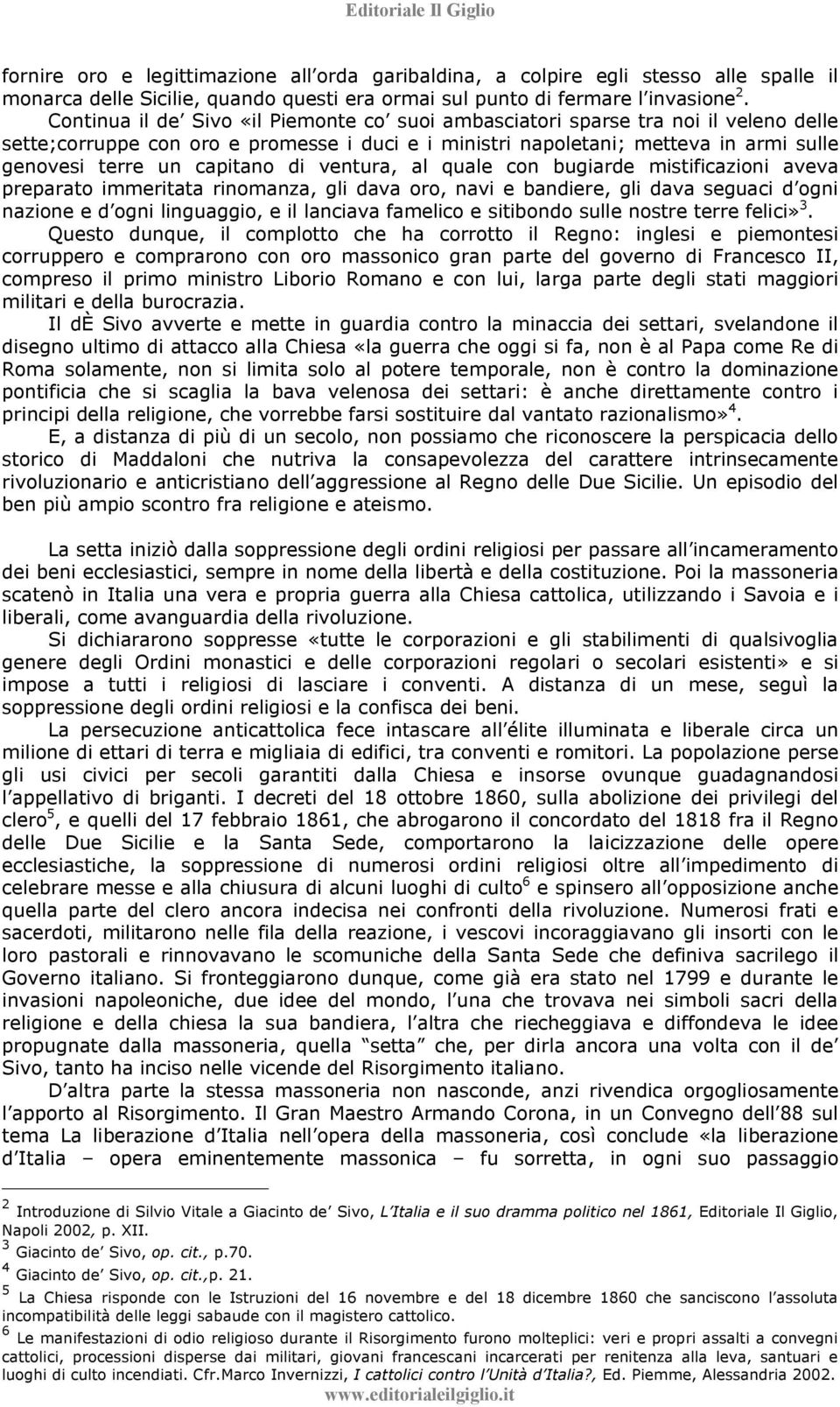 di ventura, al quale con bugiarde mistificazioni aveva preparato immeritata rinomanza, gli dava oro, navi e bandiere, gli dava seguaci d ogni nazione e d ogni linguaggio, e il lanciava famelico e