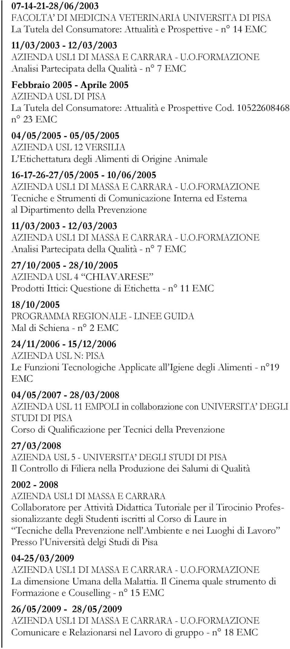 10522608468 n 23 EMC 04/05/2005-05/05/2005 AZIENDA USL 12 VERSILIA L Etichettatura degli Alimenti di Origine Animale 16-17-26-27/05/2005-10/06/2005 Tecniche e Strumenti di Comunicazione Interna ed