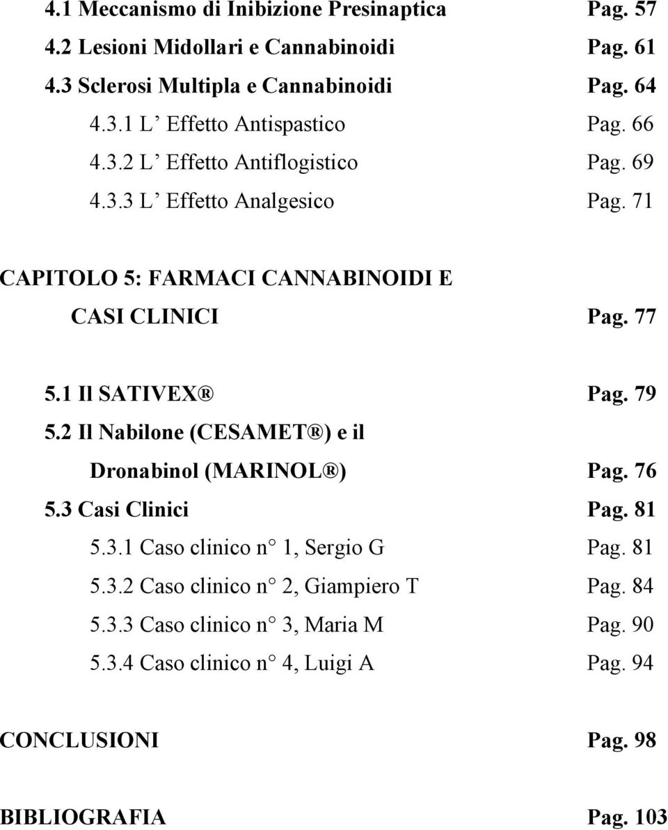 79 5.2 Il Nabilone (CESAMET ) e il Dronabinol (MARINOL ) Pag. 76 5.3 Casi Clinici Pag. 81 5.3.1 Caso clinico n 1, Sergio G Pag. 81 5.3.2 Caso clinico n 2, Giampiero T Pag.