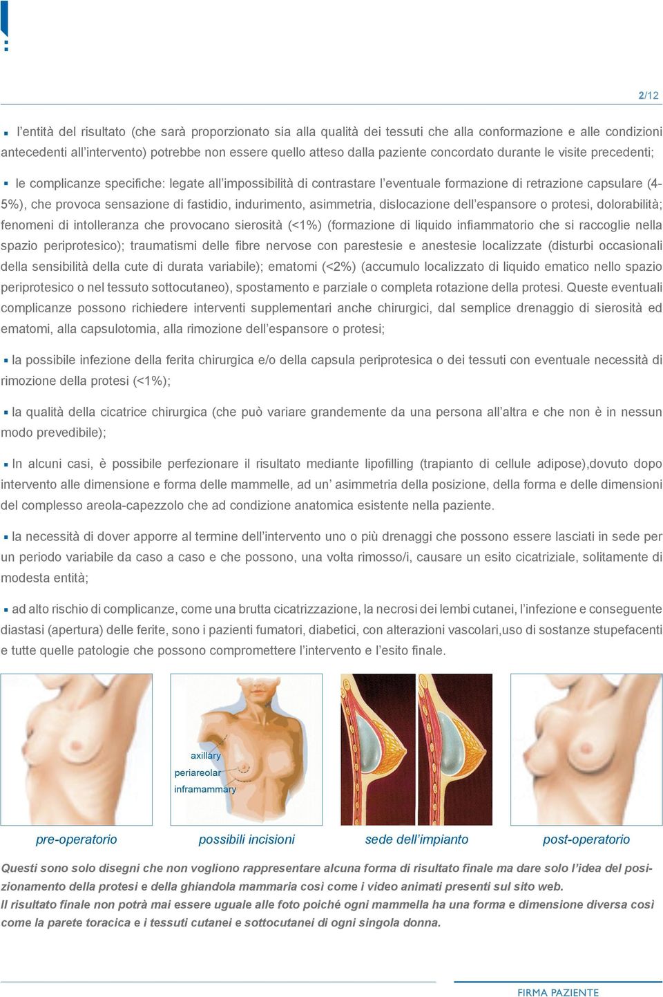 indurimento, asimmetria, dislocazione dell espansore o protesi, dolorabilità; fenomeni di intolleranza che provocano sierosità (<1%) (formazione di liquido infiammatorio che si raccoglie nella spazio