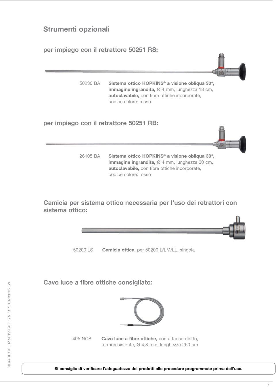 ottiche incorporate, codice colore: rosso Camicia per sistema ottico necessaria per l uso dei retrattori con sistema ottico: 50200 LS Camicia ottica, per 50200 L/LM/LL, singola Cavo luce a fibre