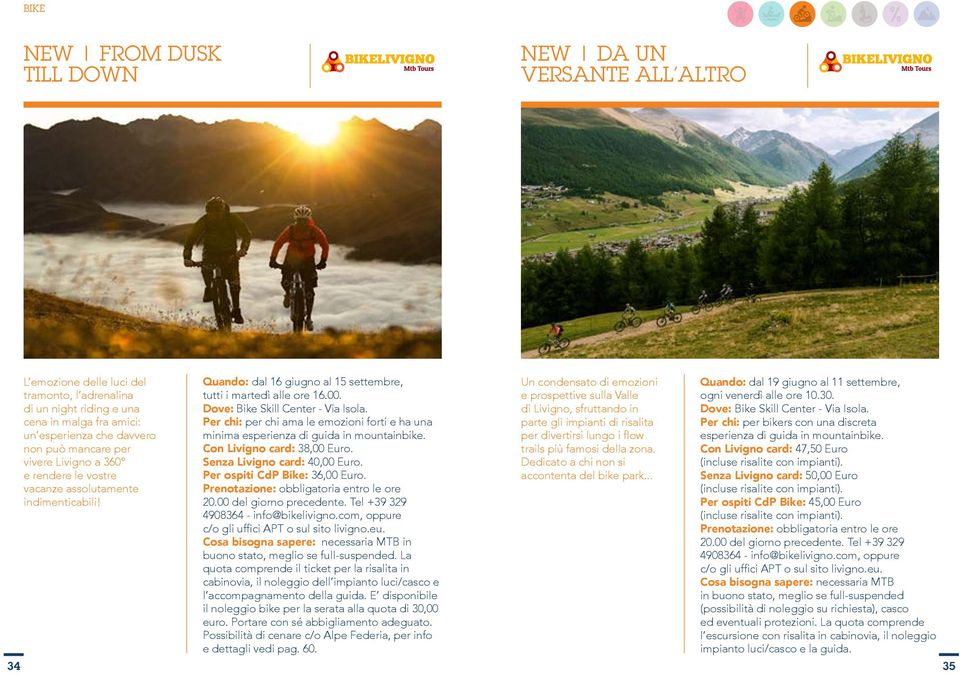 Per chi: per chi ama le emozioni forti e ha una minima esperienza di guida in mountainbike. Con Livigno card: 38,00 Euro. Senza Livigno card: 40,00 Euro. Per ospiti CdP Bike: 36,00 Euro.