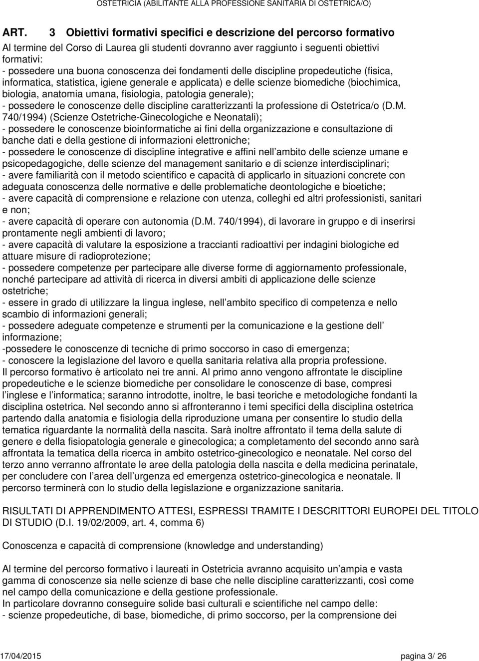 patologia generale); - possedere le conoscenze delle discipline caratterizzanti la professione di Ostetrica/o (D.M.