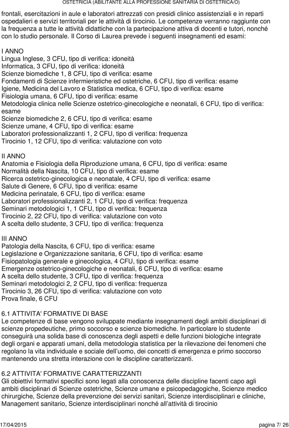 Il Corso di Laurea prevede i seguenti insegnamenti ed esami: I ANNO Lingua Inglese, 3 CFU, tipo di verifica: idoneità Informatica, 3 CFU, tipo di verifica: idoneità biomediche, 8 CFU, tipo di