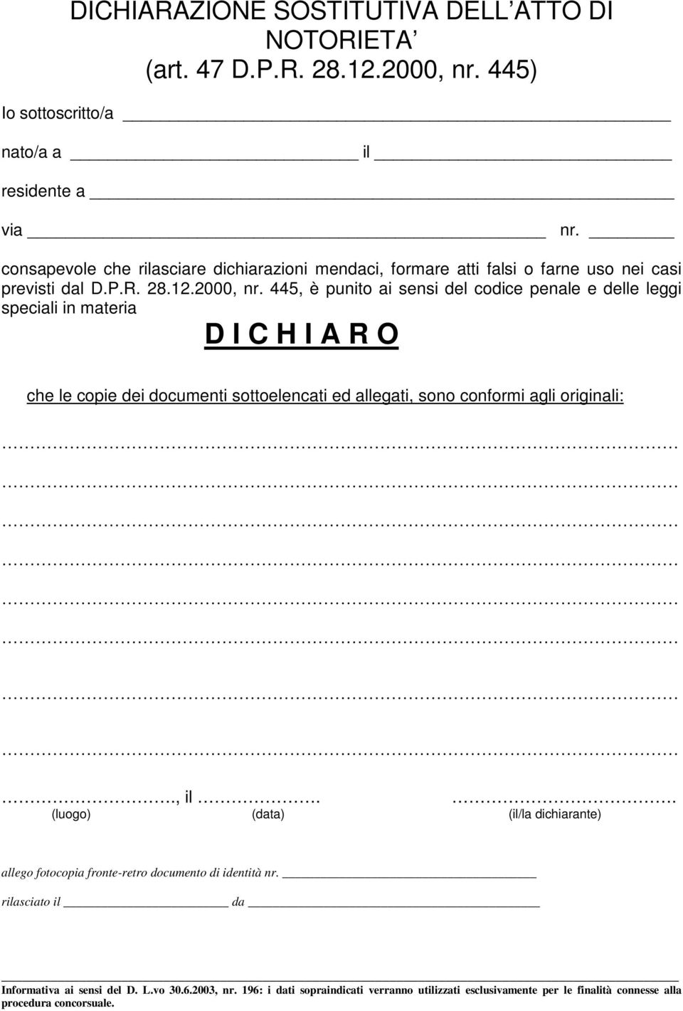 445, è punito ai sensi del codice penale e delle leggi speciali in materia D I C H I A R O che le copie dei documenti sottoelencati ed allegati, sono conformi agli originali:.