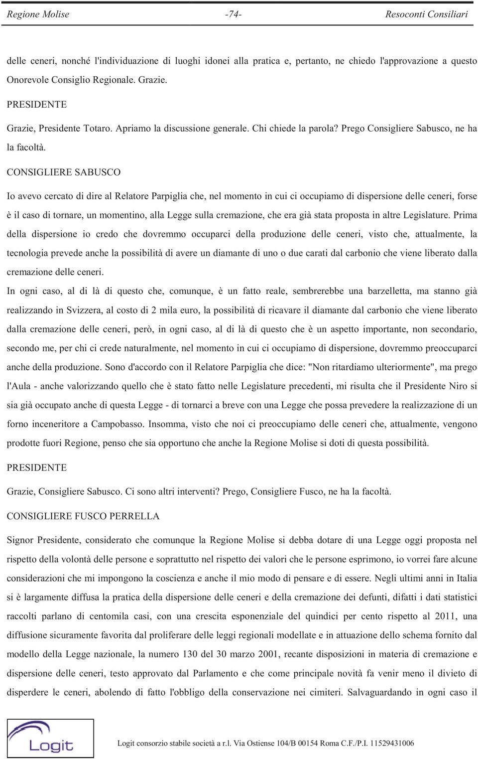 CONSIGLIERE SABUSCO Io avevo cercato di dire al Relatore Parpiglia che, nel momento in cui ci occupiamo di dispersione delle ceneri, forse è il caso di tornare, un momentino, alla Legge sulla