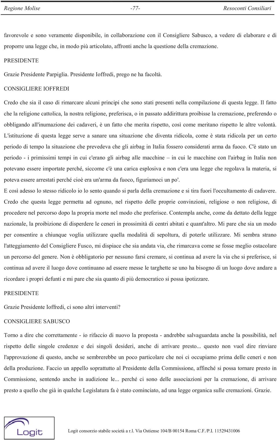 CONSIGLIERE IOFFREDI Credo che sia il caso di rimarcare alcuni principi che sono stati presenti nella compilazione di questa legge.