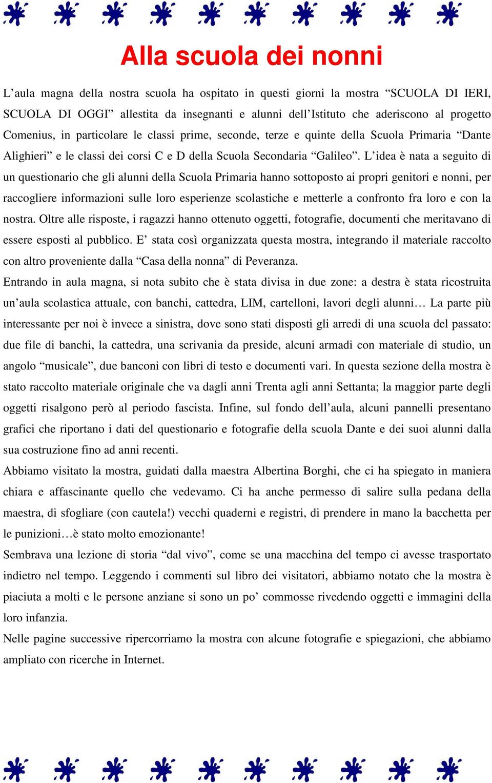 L idea è nata a seguito di un questionario che gli alunni della Scuola Primaria hanno sottoposto ai propri genitori e nonni, per raccogliere informazioni sulle loro esperienze scolastiche e metterle