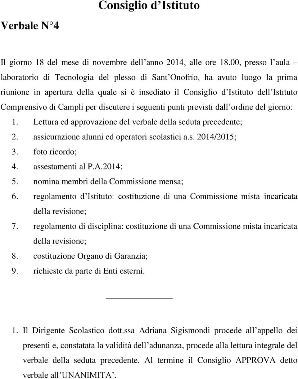 Campli per discutere i seguenti punti previsti dall ordine del giorno: 1. Lettura ed approvazione del verbale della seduta precedente; 2. assicurazione alunni ed operatori scolastici a.s. 2014/2015; 3.