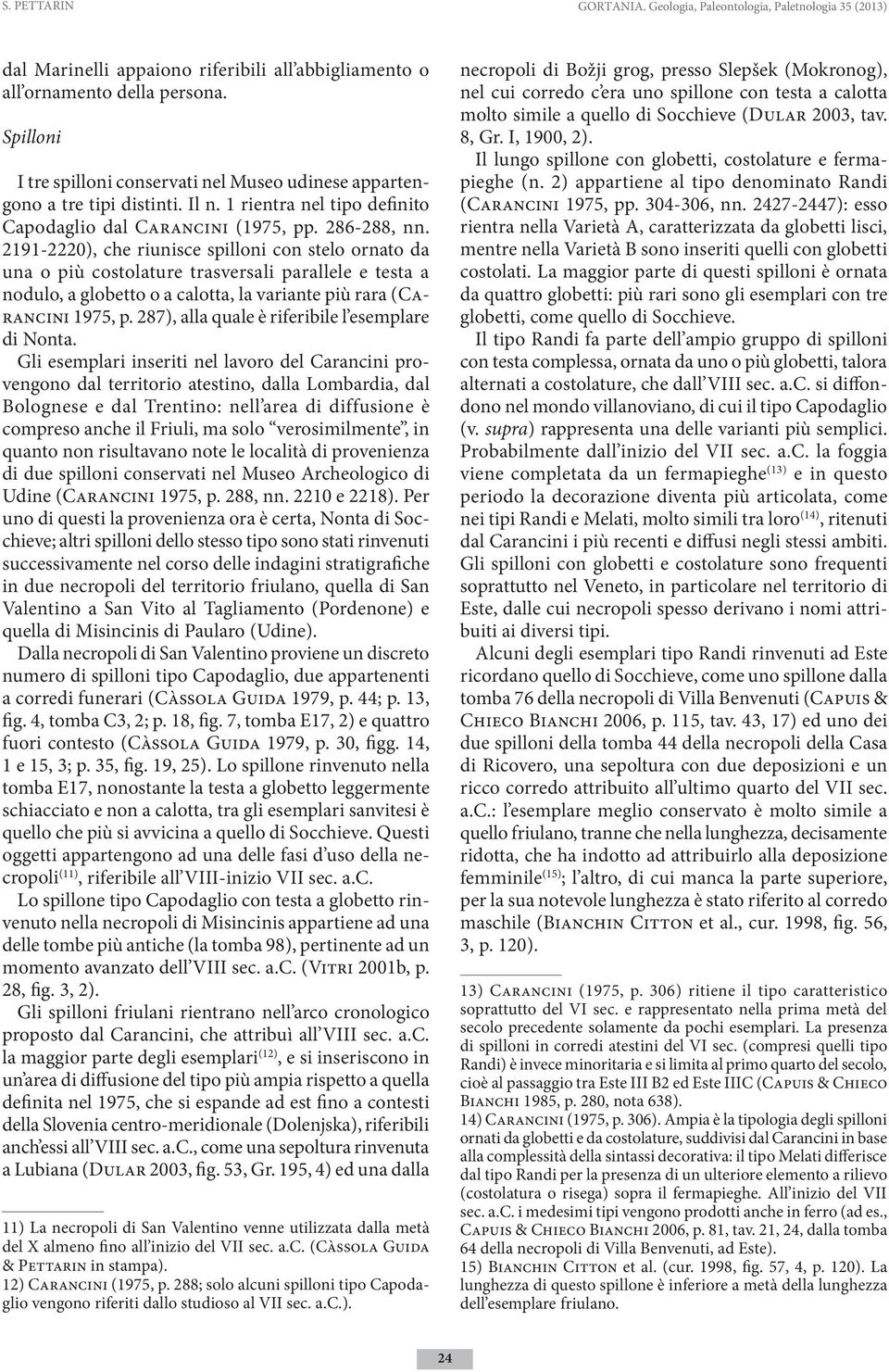 2191-2220), che riunisce spilloni con stelo ornato da una o più costolature trasversali parallele e testa a nodulo, a globetto o a calotta, la variante più rara (Carancini 1975, p.