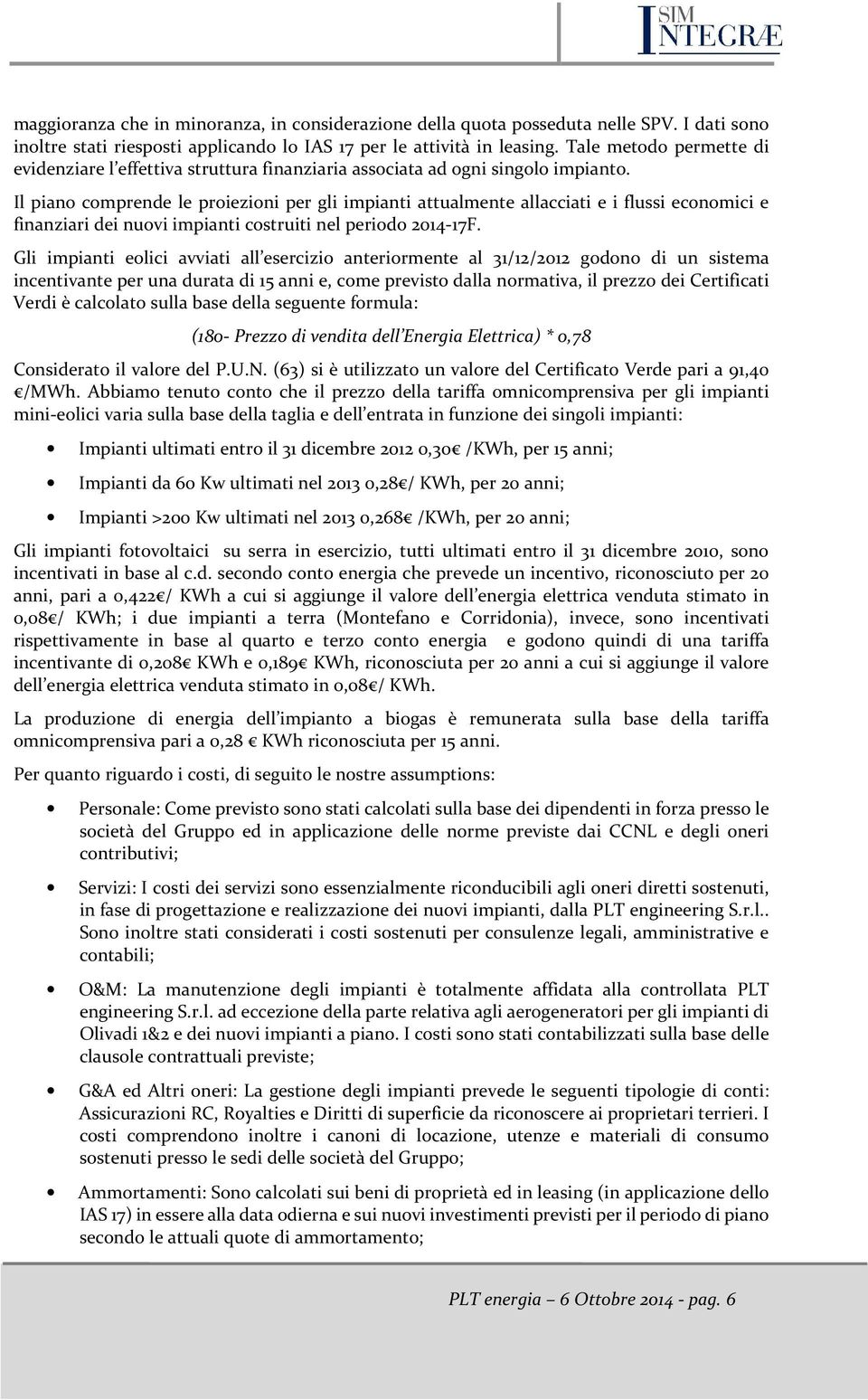 Il piano comprende le proiezioni per gli impianti attualmente allacciati e i flussi economici e finanziari dei nuovi impianti costruiti nel periodo 2014-17F.