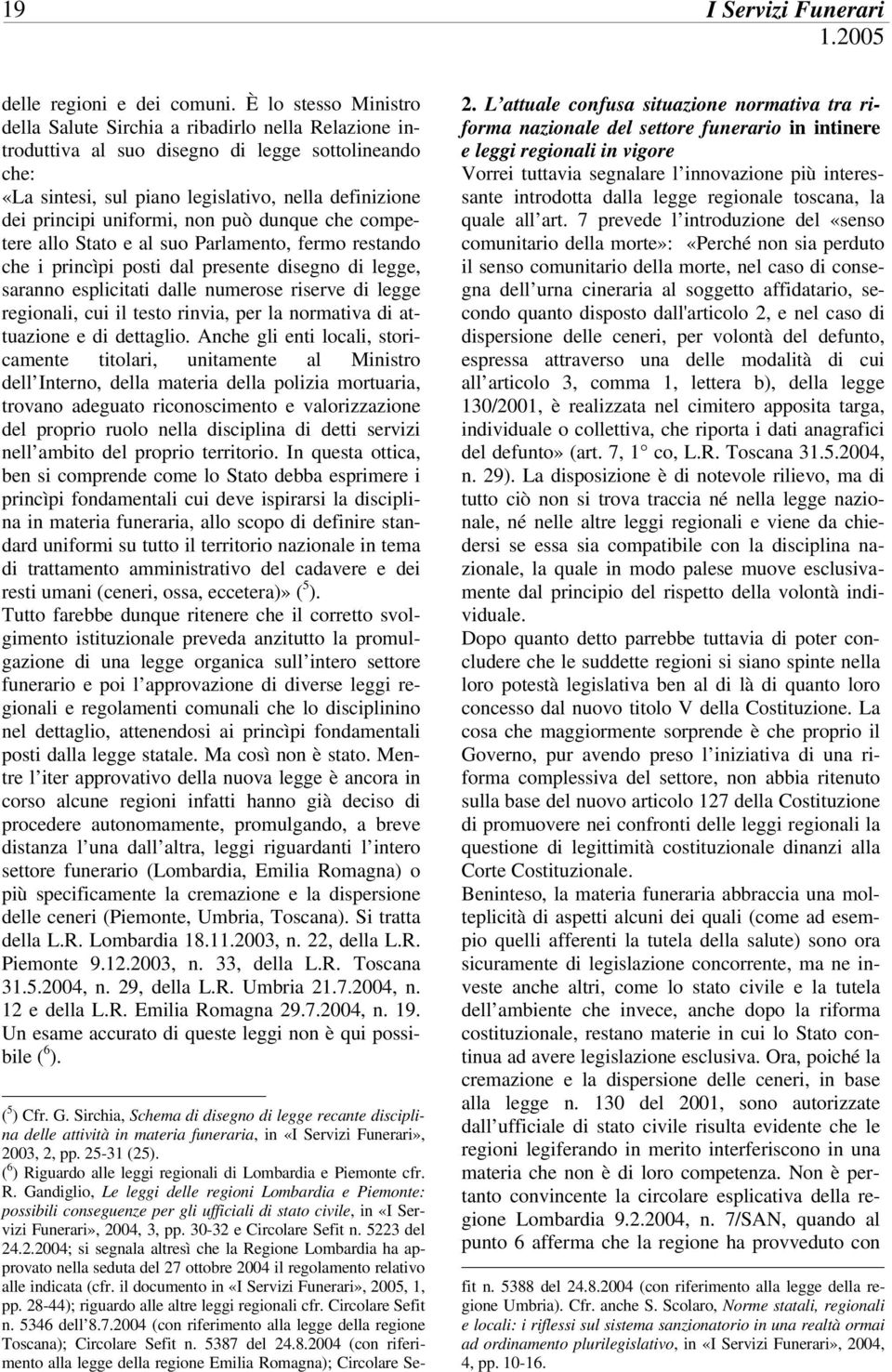 uniformi, non può dunque che competere allo Stato e al suo Parlamento, fermo restando che i princìpi posti dal presente disegno di legge, saranno esplicitati dalle numerose riserve di legge