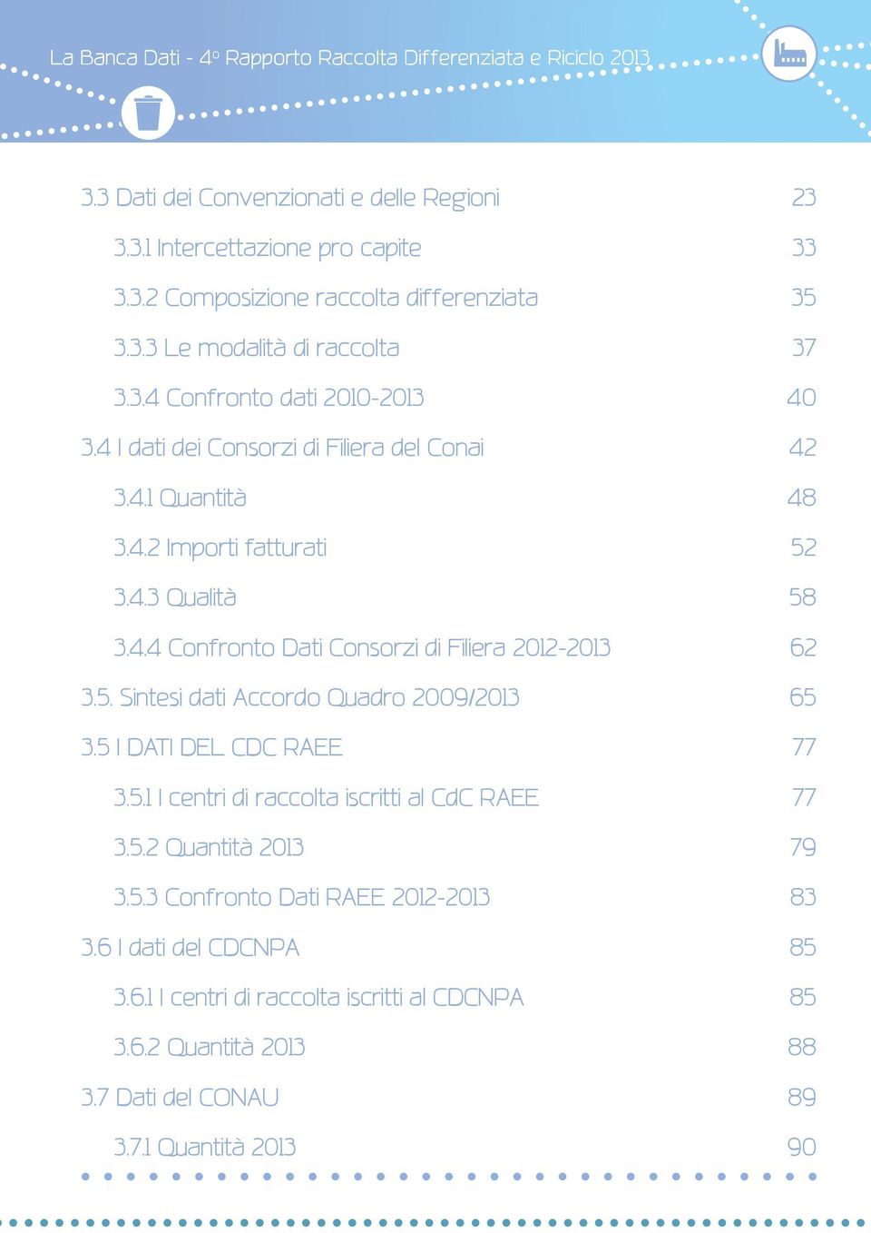 5 I DATI DEL CDC RAEE 77 3.5.1 I centri di raccolta iscritti al CdC RAEE 77 3.5.2 Quantità 2013 79 3.5.3 Confronto Dati RAEE 2012-2013 83 3.6 