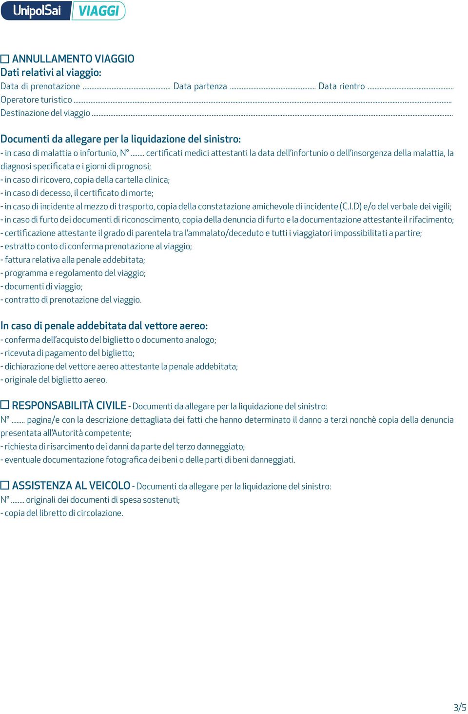 .. certificati medici attestanti la data dell infortunio o dell insorgenza della malattia, la diagnosi specificata e i giorni di prognosi; - in caso di ricovero, copia della cartella clinica; - in