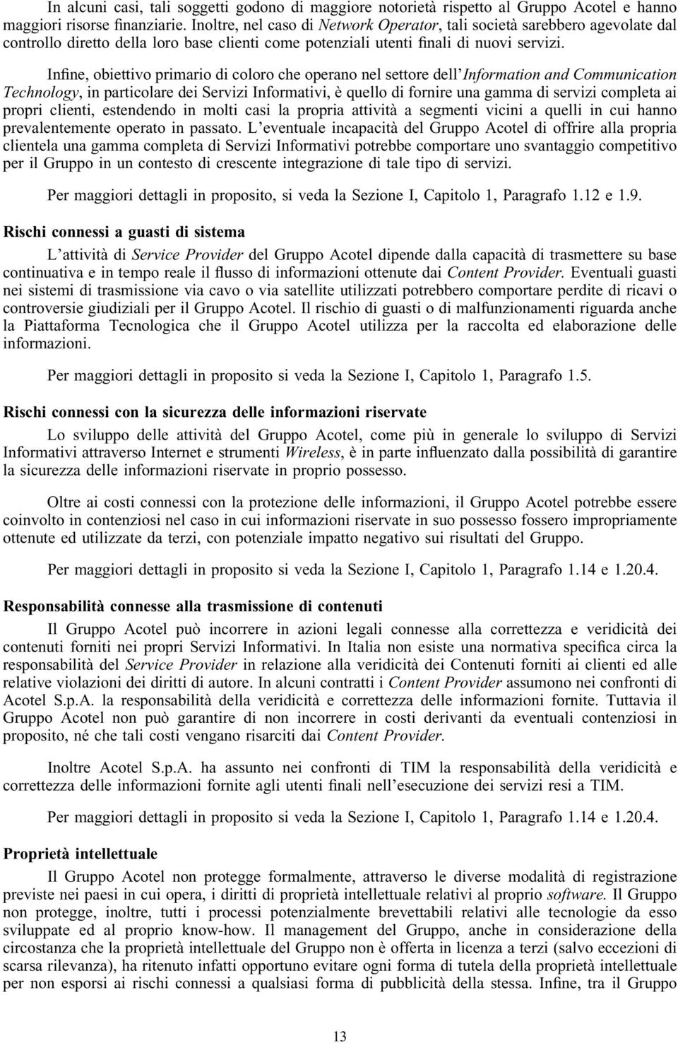 In ne, obiettivo primario di coloro che operano nel settore dell'information and Communication Technology, in particolare dei Servizi Informativi, eá quello di fornire una gamma di servizi completa