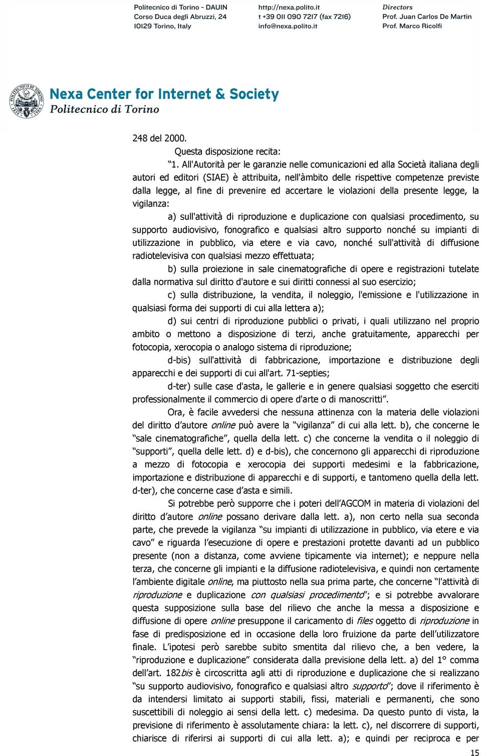 prevenire ed accertare le violazioni della presente legge, la vigilanza: a) sull'attività di riproduzione e duplicazione con qualsiasi procedimento, su supporto audiovisivo, fonografico e qualsiasi