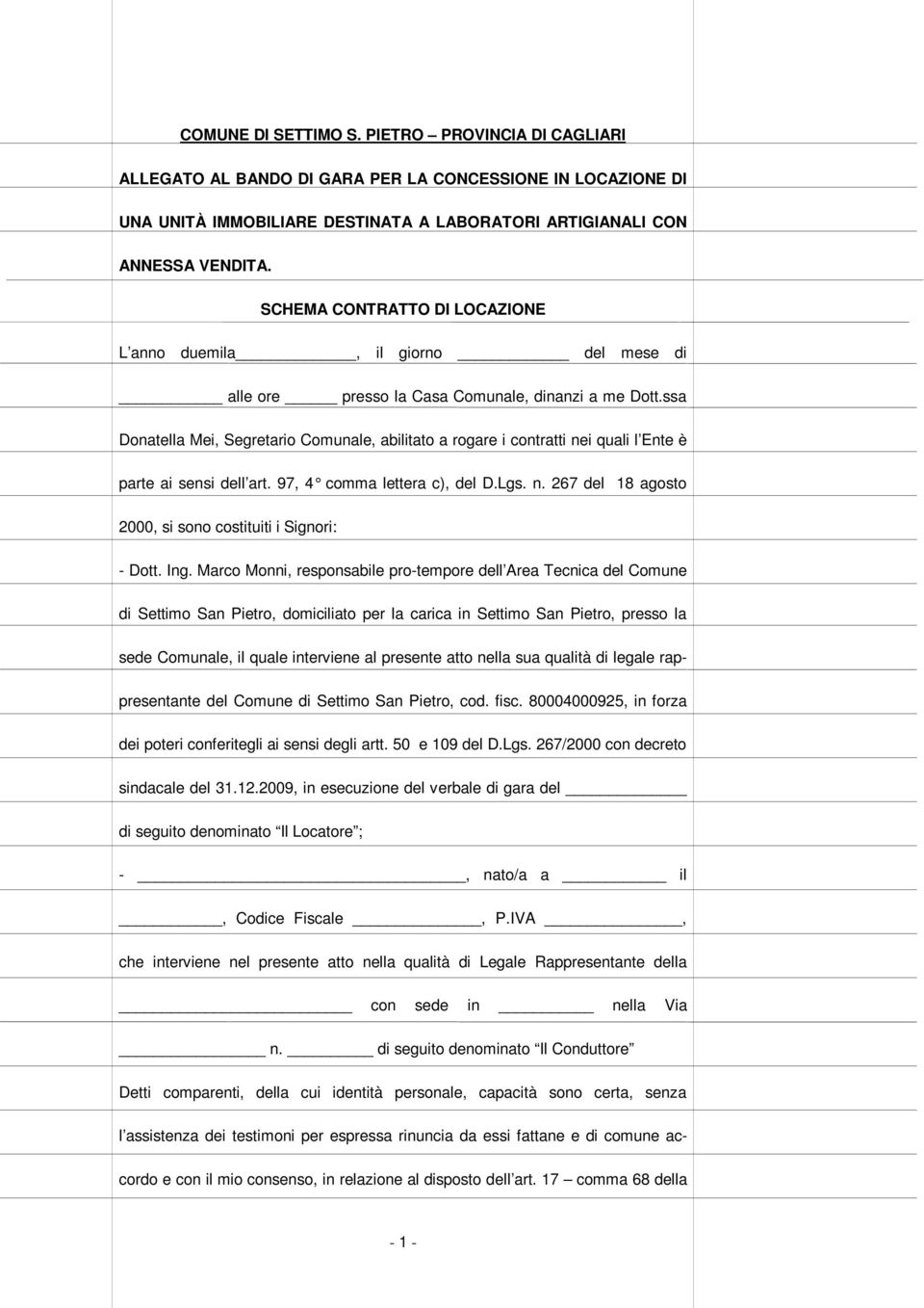 ssa Donatella Mei, Segretario Comunale, abilitato a rogare i contratti nei quali l Ente è parte ai sensi dell art. 97, 4 comma lettera c), del D.Lgs. n. 267 del 18 agosto 2000, si sono costituiti i Signori: - Dott.