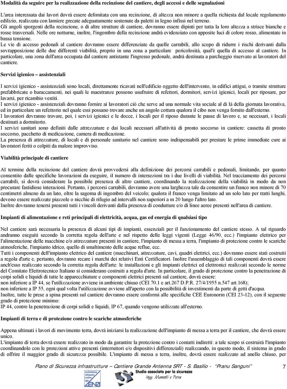 infissi nel terreno. Gli angoli sporgenti della recinzione, o di altre strutture di cantiere, dovranno essere dipinti per tutta la loro altezza a strisce bianche e rosse trasversali.