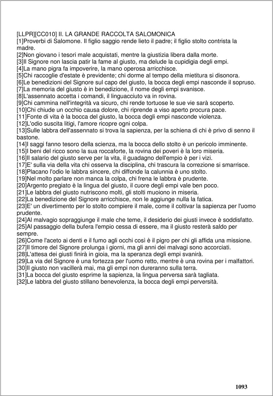 [4]La mano pigra fa impoverire, la mano operosa arricchisce. [5]Chi raccoglie d'estate è previdente; chi dorme al tempo della mietitura si disonora.