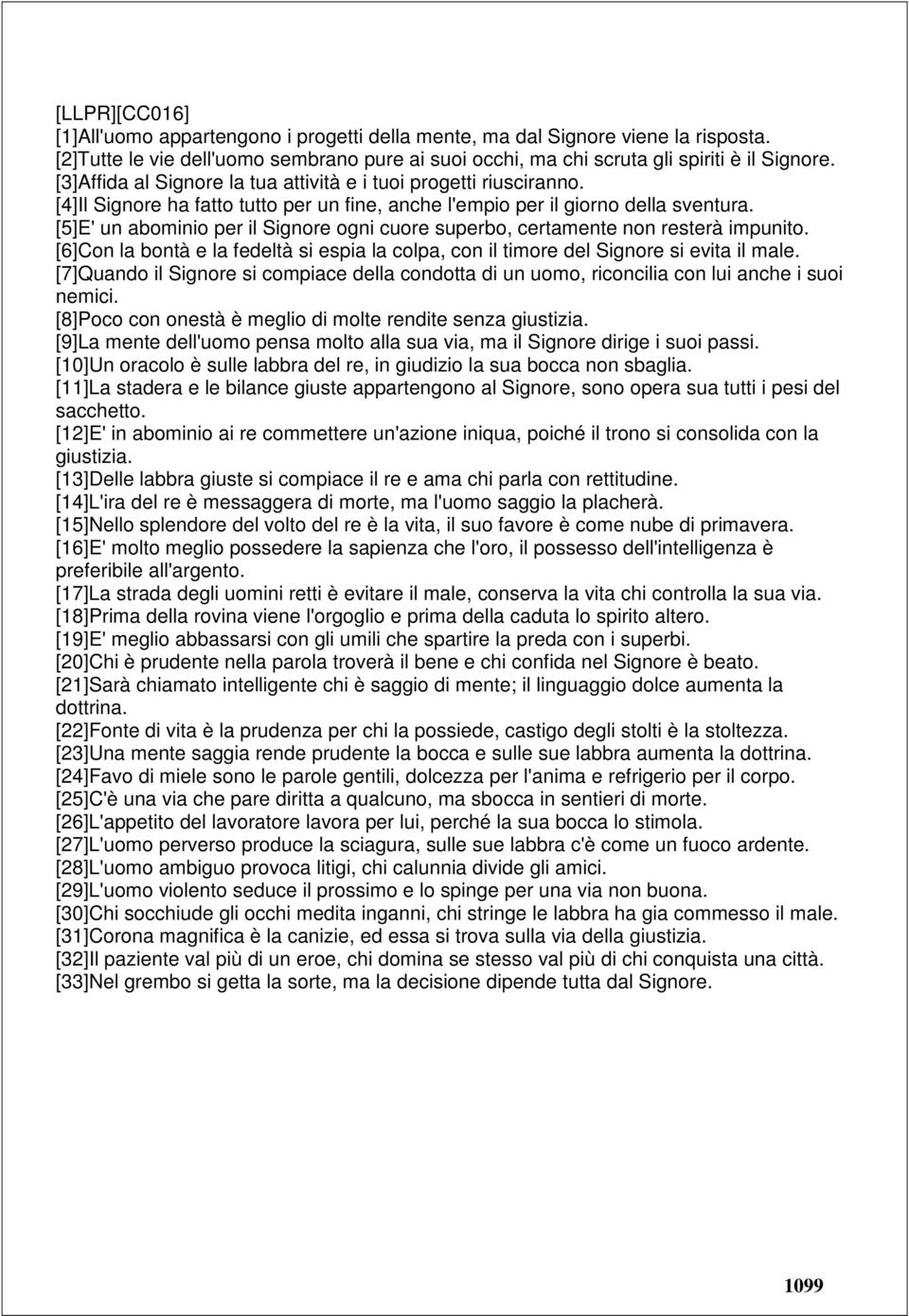 [5]E' un abominio per il Signore ogni cuore superbo, certamente non resterà impunito. [6]Con la bontà e la fedeltà si espia la colpa, con il timore del Signore si evita il male.