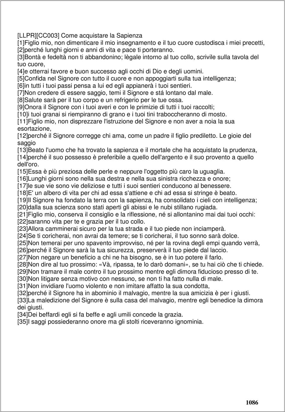 [5]Confida nel Signore con tutto il cuore e non appoggiarti sulla tua intelligenza; [6]in tutti i tuoi passi pensa a lui ed egli appianerà i tuoi sentieri.