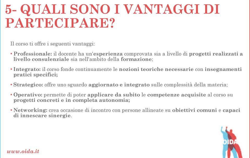 nell'ambito della formazione; Integrato: il corso fonde continuamente le nozioni teoriche necessarie con insegnamenti pratici specifici; Strategico: offre uno