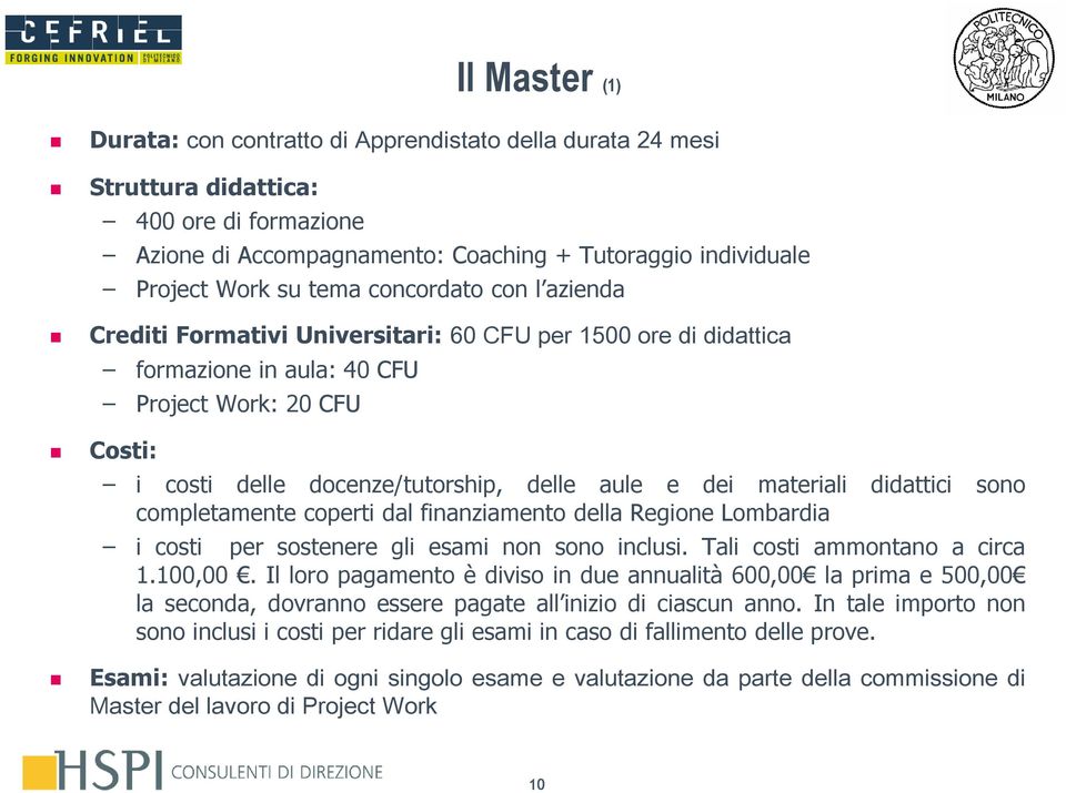 didattici sono completamente coperti dal finanziamento della Regione Lombardia i costi per sostenere gli esami non sono inclusi. Tali costi ammontano a circa 1.100,00.