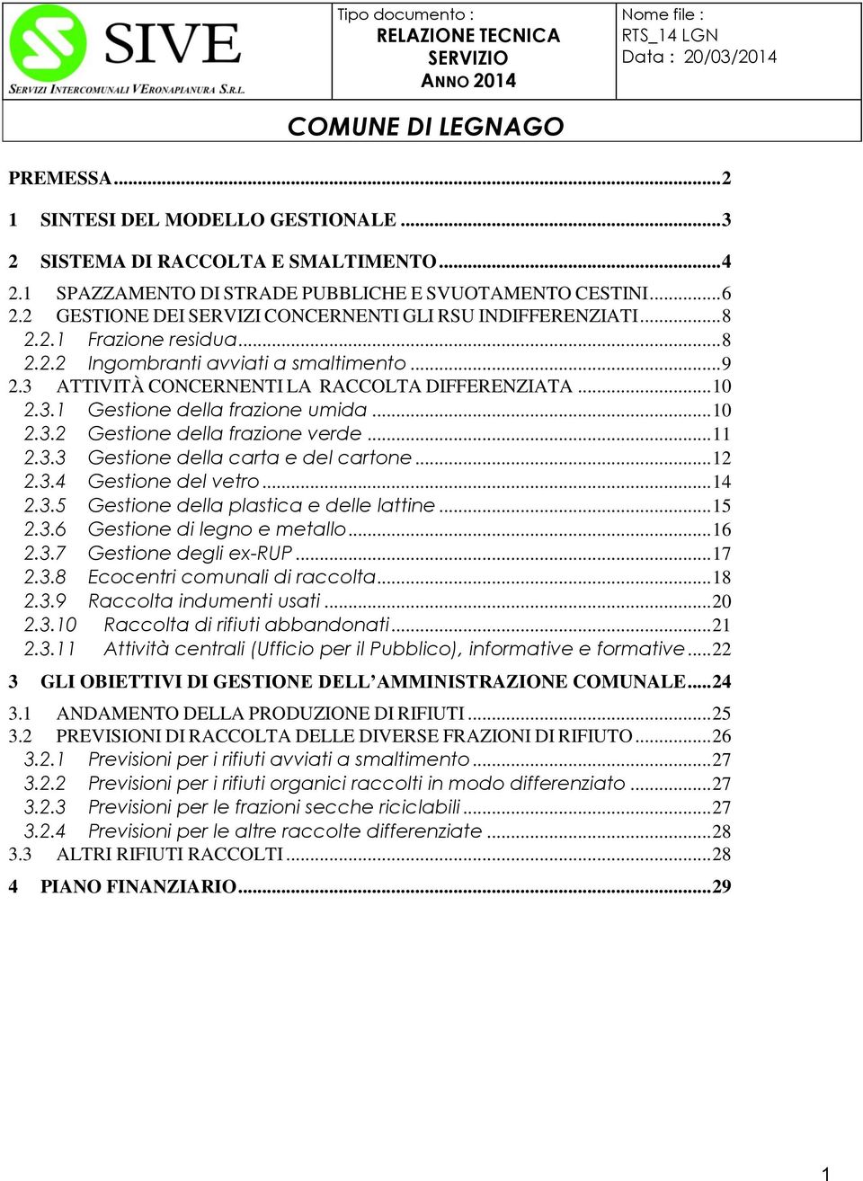 .. 10 2.3.2 Gestione della frazione verde... 11 2.3.3 Gestione della carta e del cartone... 12 2.3.4 Gestione del vetro... 14 2.3.5 Gestione della plastica e delle lattine... 15 2.3.6 Gestione di legno e metallo.