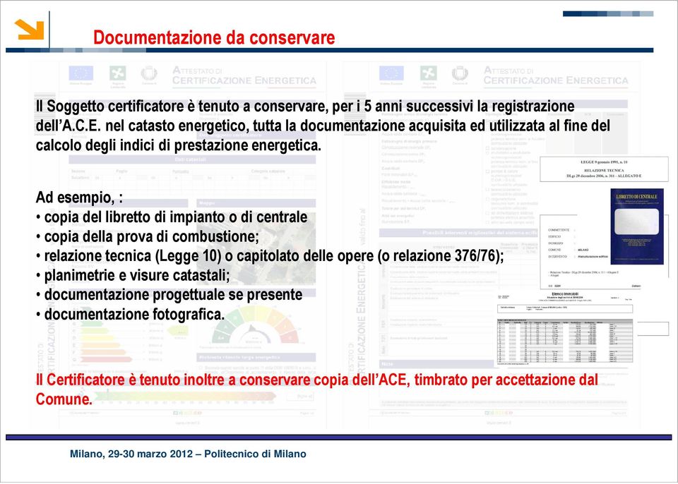 Ad esempio, : copia del libretto di impianto o di centrale copia della prova di combustione; relazione tecnica (Legge 10) o capitolato delle opere (o