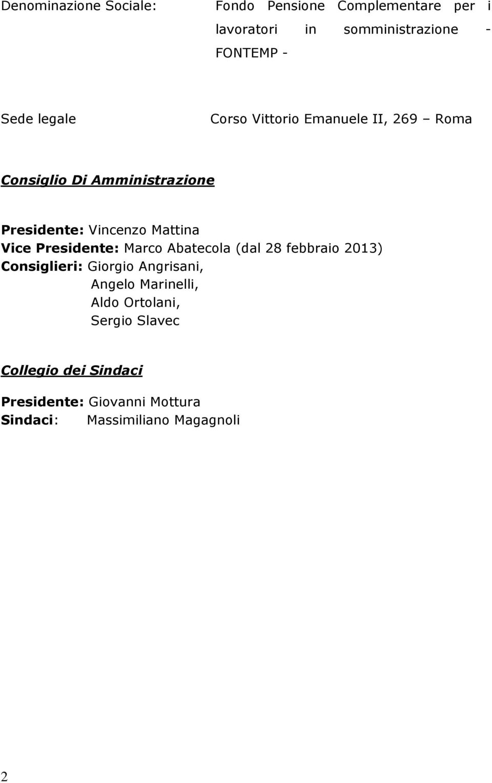 Presidente: Marco Abatecola (dal 28 febbraio 2013) Consiglieri: Giorgio Angrisani, Angelo Marinelli, Aldo