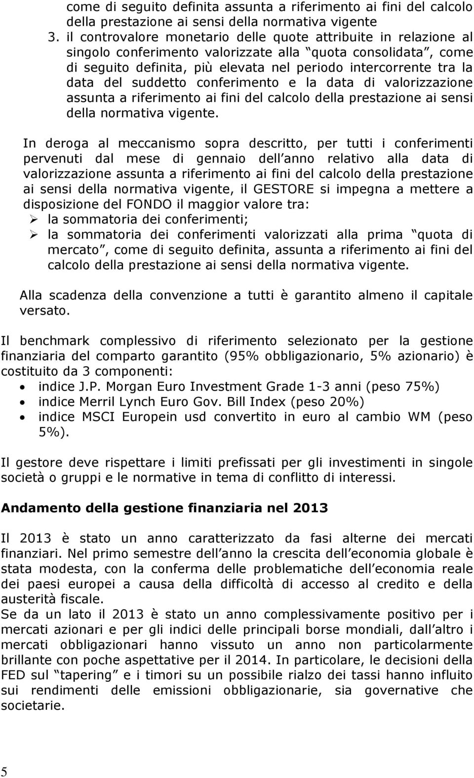 del suddetto conferimento e la data di valorizzazione assunta a riferimento ai fini del calcolo della prestazione ai sensi della normativa vigente.